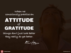 When we consciously practice an attitude of gratitude, things don't just look better -- they really do get better.